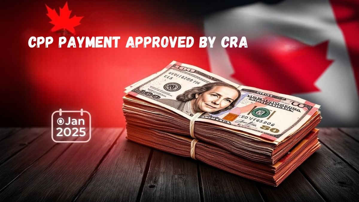 $1,400 CPP Payment Approved by CRA for January 2025 – Are You Eligible Find Out the Payment Date