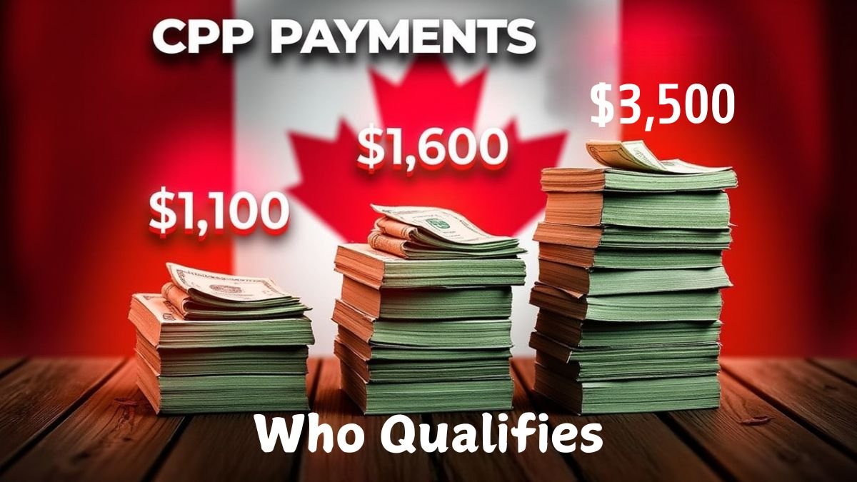 CPP Payments In 2025 Who Qualifies For $3,500, $1,600, And $1,100 Monthly Benefits